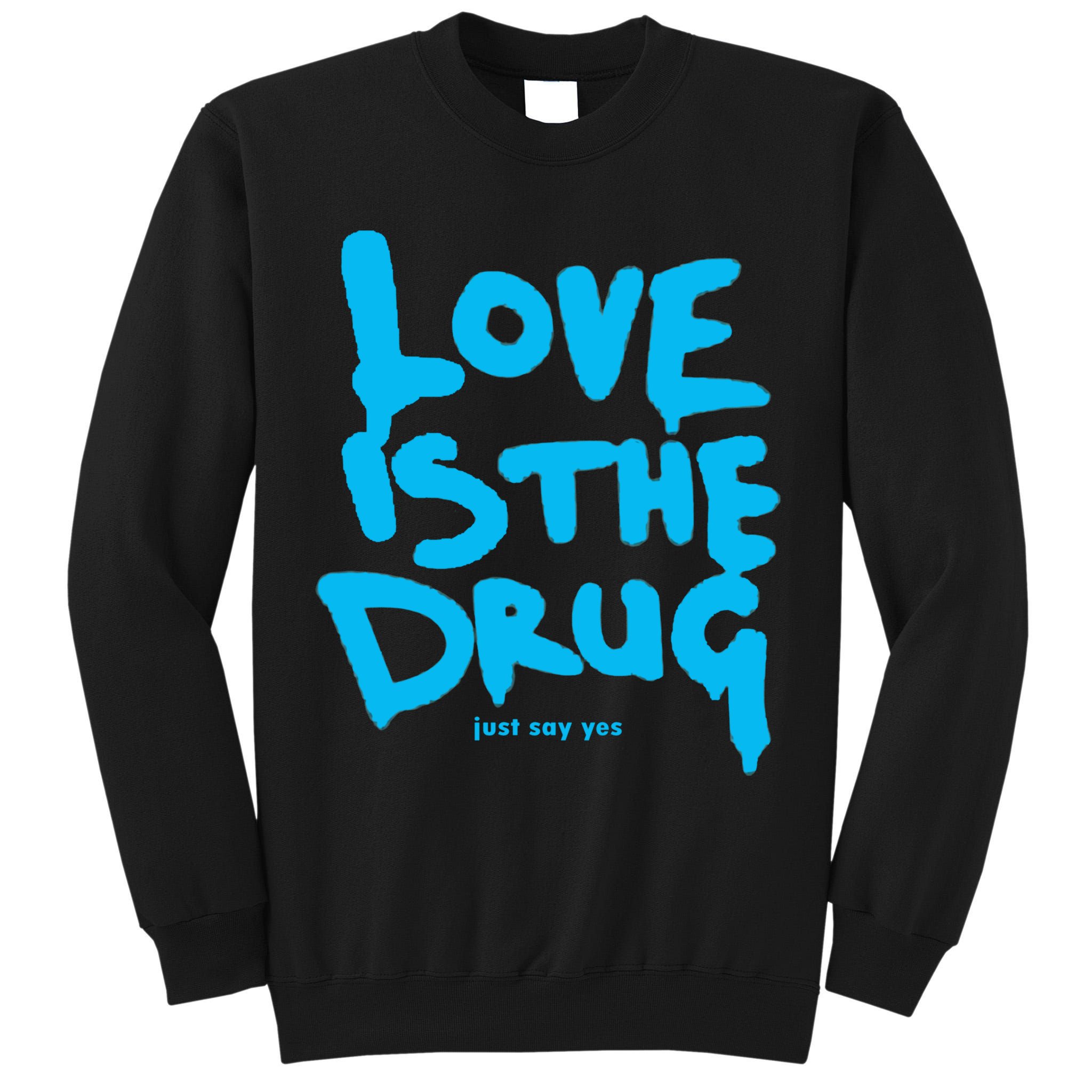 Love Is The Drug Just Say Yes Tall Sweatshirt