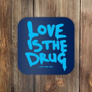 Love Is The Drug Just Say Yes Coaster