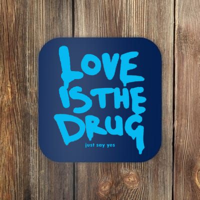 Love Is The Drug Just Say Yes Coaster