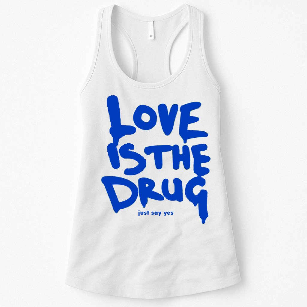 Love Is The Drug Just Say Yes Womens Tank Top