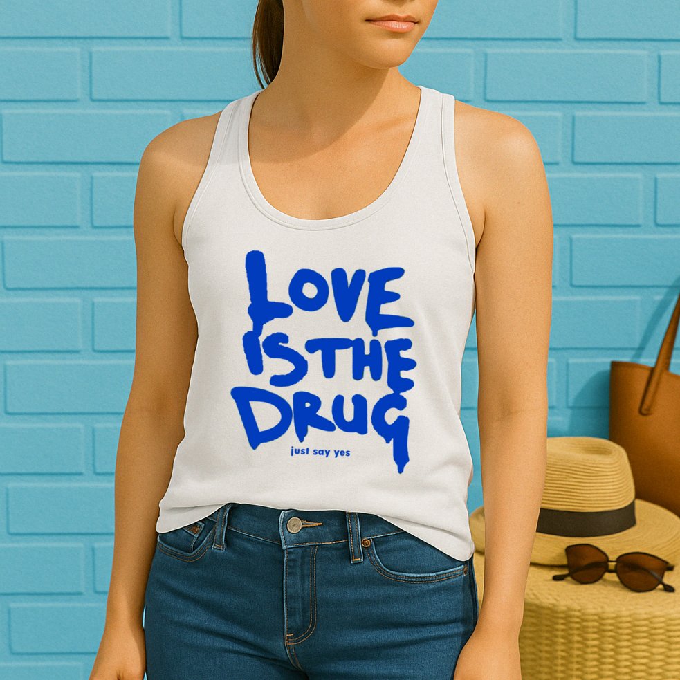 Love Is The Drug Just Say Yes Womens Tank Top