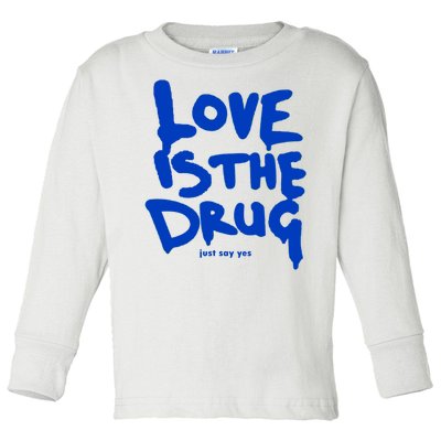 Love Is The Drug Just Say Yes Toddler Long Sleeve Shirt