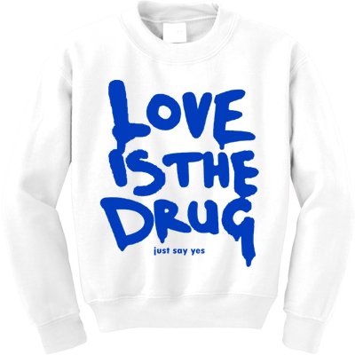 Love Is The Drug Just Say Yes Kids Sweatshirt