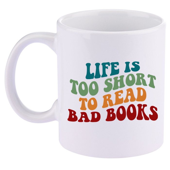 Life Is Too Short To Read Bad Books 11oz C Handle Ceramic Mug