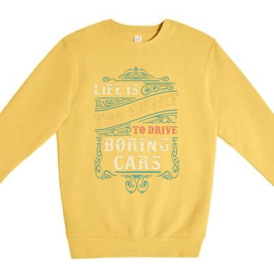 Life Is Too Short To Drive Boring Cars Classic Car Guys Gift Premium Crewneck Sweatshirt