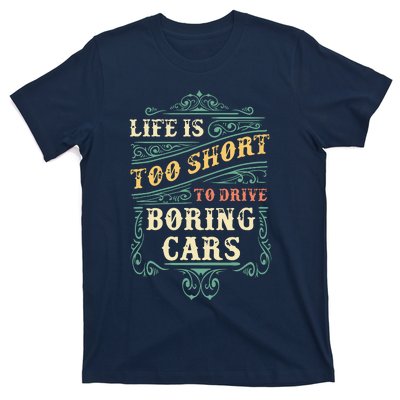 Life Is Too Short To Drive Boring Cars Classic Car Guys Gift T-Shirt