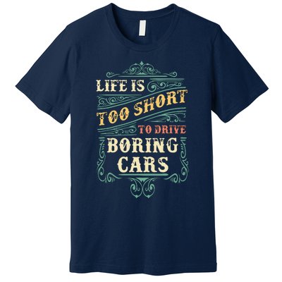 Life Is Too Short To Drive Boring Cars Classic Car Guys Gift Premium T-Shirt