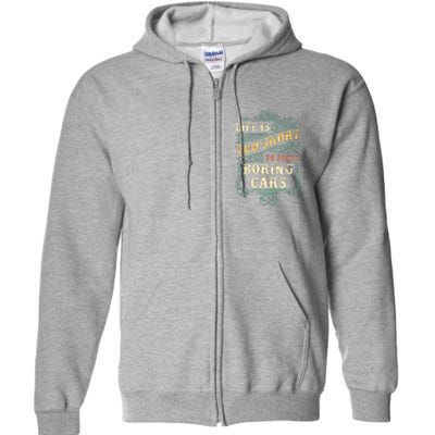 Life Is Too Short To Drive Boring Cars Classic Car Guys Gift Full Zip Hoodie