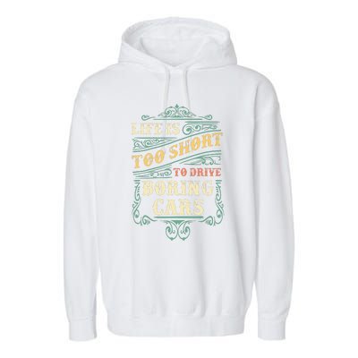 Life Is Too Short To Drive Boring Cars Classic Car Guys Gift Garment-Dyed Fleece Hoodie