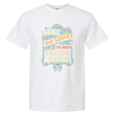 Life Is Too Short To Drive Boring Cars Classic Car Guys Gift Garment-Dyed Heavyweight T-Shirt