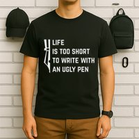 Life Is Too Short To Write With An Ugly Pen T-Shirt