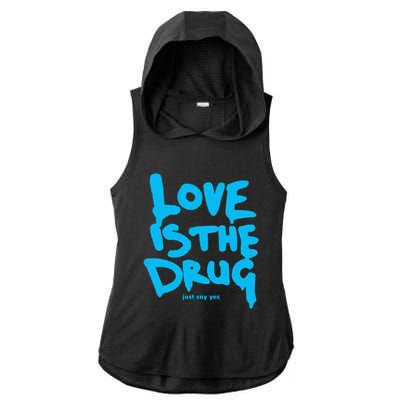 Love Is The Drug Just Say Yes Ladies PosiCharge Tri-Blend Wicking Draft Hoodie Tank