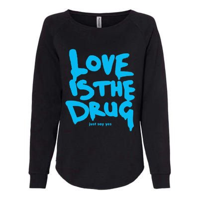 Love Is The Drug Just Say Yes Womens California Wash Sweatshirt