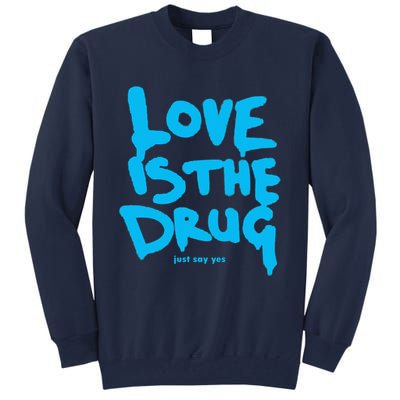 Love Is The Drug Just Say Yes Tall Sweatshirt