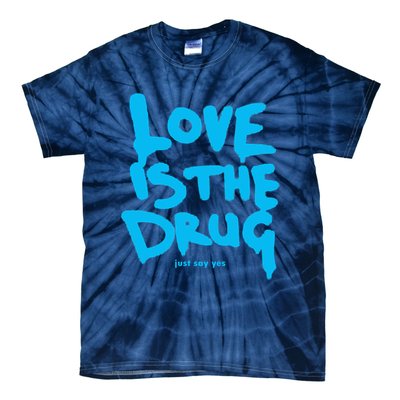 Love Is The Drug Just Say Yes Tie-Dye T-Shirt