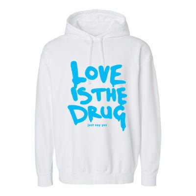 Love Is The Drug Just Say Yes Garment-Dyed Fleece Hoodie