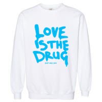 Love Is The Drug Just Say Yes Garment-Dyed Sweatshirt