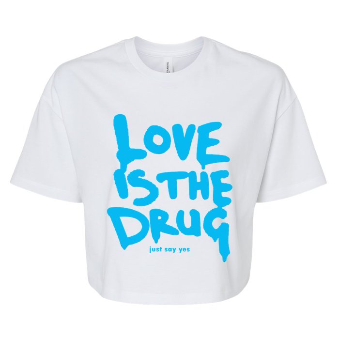 Love Is The Drug Just Say Yes Bella+Canvas Jersey Crop Tee