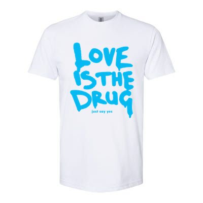 Love Is The Drug Just Say Yes Softstyle CVC T-Shirt