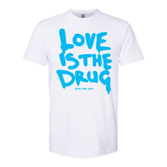 Love Is The Drug Just Say Yes Softstyle CVC T-Shirt