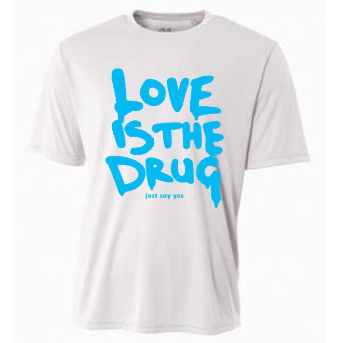 Love Is The Drug Just Say Yes Cooling Performance Crew T-Shirt