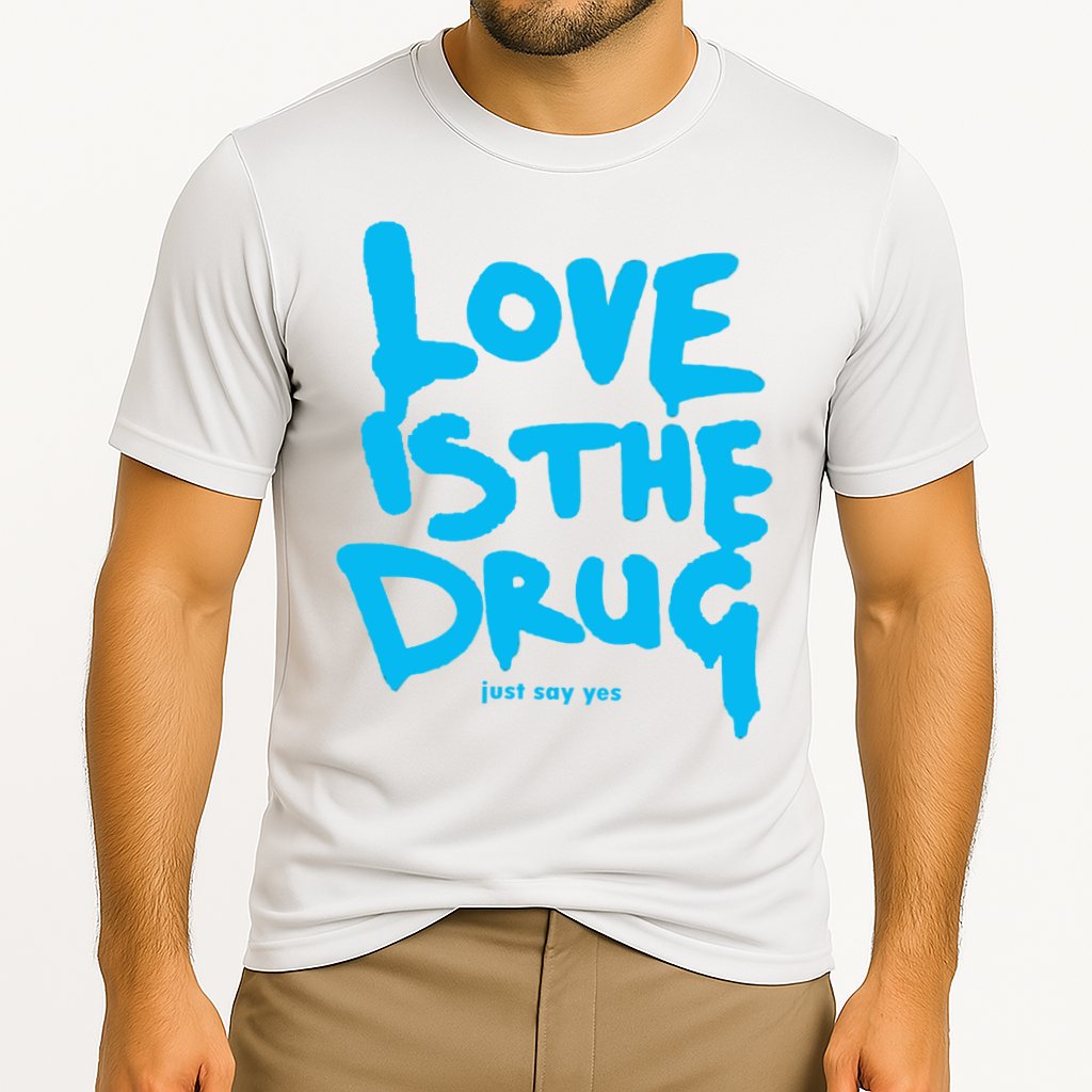 Love Is The Drug Just Say Yes Cooling Performance Crew T-Shirt