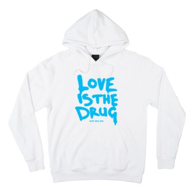 Love Is The Drug Just Say Yes Hoodie