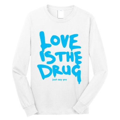 Love Is The Drug Just Say Yes Long Sleeve Shirt