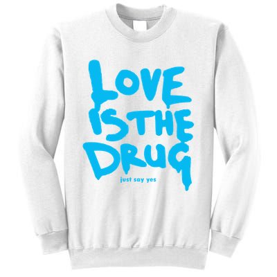 Love Is The Drug Just Say Yes Sweatshirt