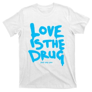 Love Is The Drug Just Say Yes T-Shirt