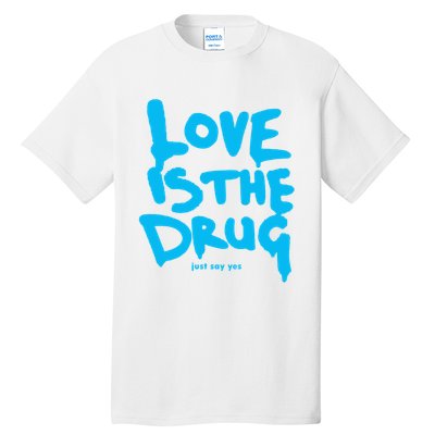 Love Is The Drug Just Say Yes Tall T-Shirt