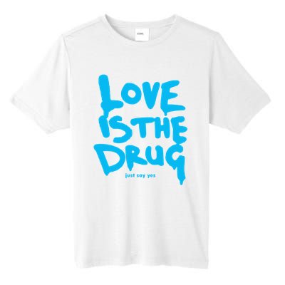 Love Is The Drug Just Say Yes Tall Fusion ChromaSoft Performance T-Shirt