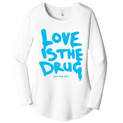 Love Is The Drug Just Say Yes Women's Perfect Tri Tunic Long Sleeve Shirt