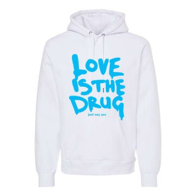 Love Is The Drug Just Say Yes Premium Hoodie