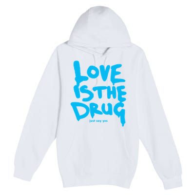 Love Is The Drug Just Say Yes Premium Pullover Hoodie