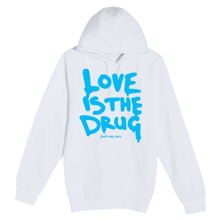 Love Is The Drug Just Say Yes Premium Pullover Hoodie