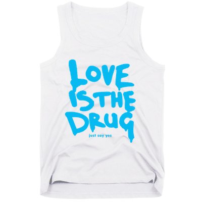 Love Is The Drug Just Say Yes Tank Top