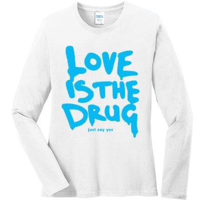 Love Is The Drug Just Say Yes Ladies Long Sleeve Shirt