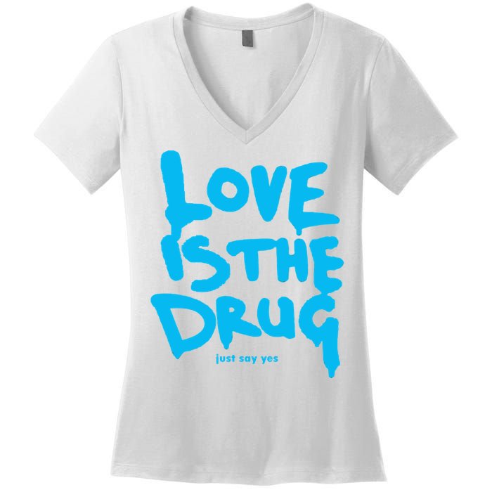 Love Is The Drug Just Say Yes Women's V-Neck T-Shirt