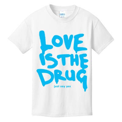 Love Is The Drug Just Say Yes Kids T-Shirt
