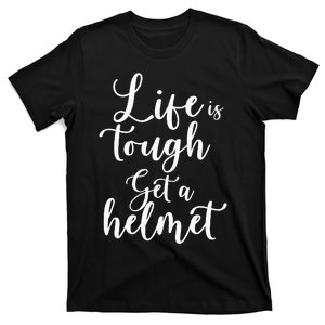 Life Is Tough Get A Helmet Funny T-Shirt