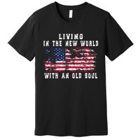 Living In The New World With An Old Soul America Flag Premium T-Shirt