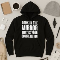 Look In The Mirror That Is Your Competitions Hoodie