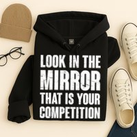 Look In The Mirror That Is Your Competitions Hoodie