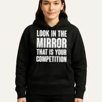 Look In The Mirror That Is Your Competitions Hoodie