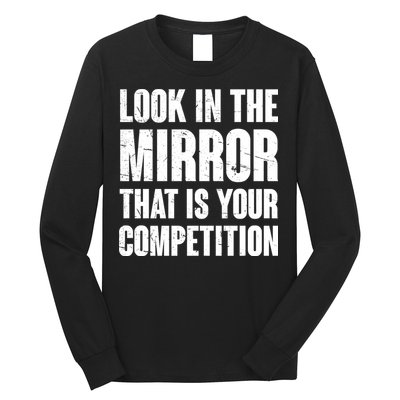 Look In The Mirror That Is Your Competitions Long Sleeve Shirt