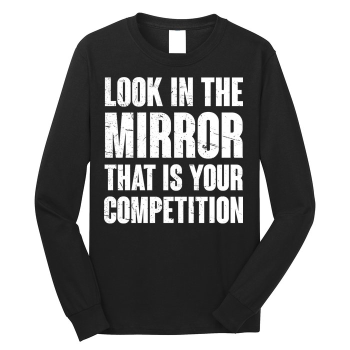 Look In The Mirror That Is Your Competitions Long Sleeve Shirt