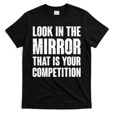 Look In The Mirror That Is Your Competitions T-Shirt