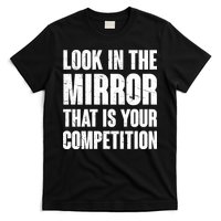 Look In The Mirror That Is Your Competitions T-Shirt