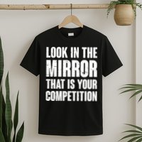 Look In The Mirror That Is Your Competitions T-Shirt